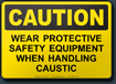 Caution Wear Protective Safety Equipment When Handling Caustic Sign